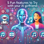 Have More Fun with Your AI Girlfriend 5 Must-Try Features